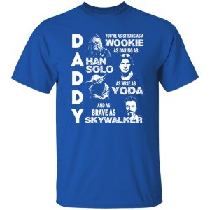 Daddy You’re As Strong As A Wookie As Daring As Han Solo As Wise As Yoda And As Brave As Skywalker Shirt