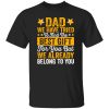 Dad We Have Tried To Find The Best Gift For You But We Already Belong To You Shirt