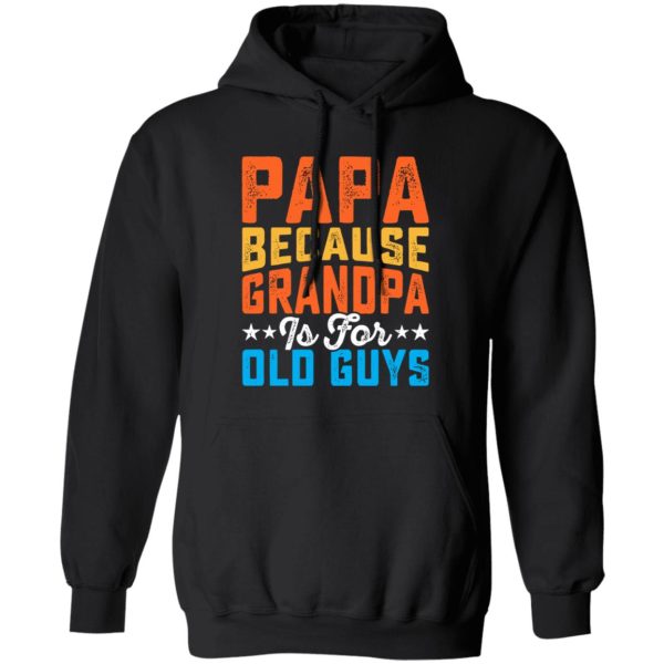 Papa Because Grandpa Is For Old Guys Father’s Day Dad Gift Shirt