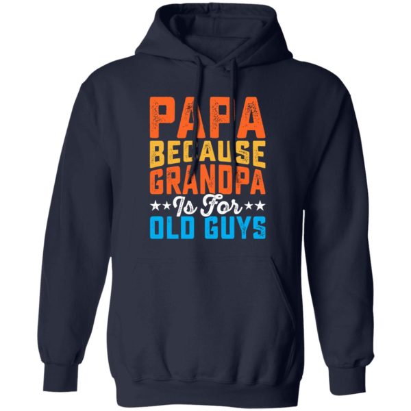 Papa Because Grandpa Is For Old Guys Father’s Day Dad Gift Shirt