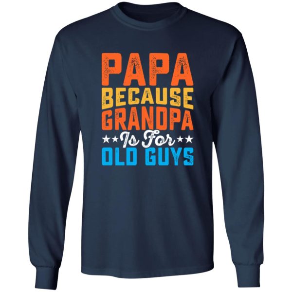 Papa Because Grandpa Is For Old Guys Father’s Day Dad Gift Shirt