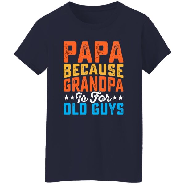 Papa Because Grandpa Is For Old Guys Father’s Day Dad Gift Shirt