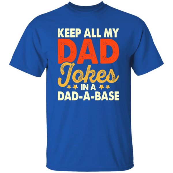 Keep All My Dad Jokes In A Dad-A-Base Shirt