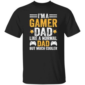 I’m A Gamer Dad Like A Normal Dad But Much Cooler Shirt