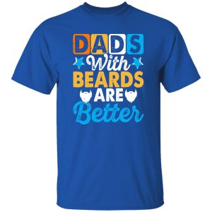 Dads With Beards Are Better Father’s Day Shirt