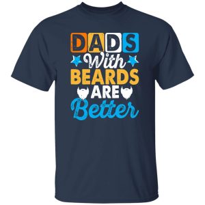 Dads With Beards Are Better Father’s Day Shirt