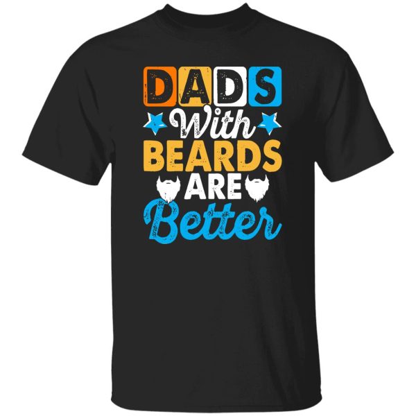 Dads With Beards Are Better Father’s Day Shirt