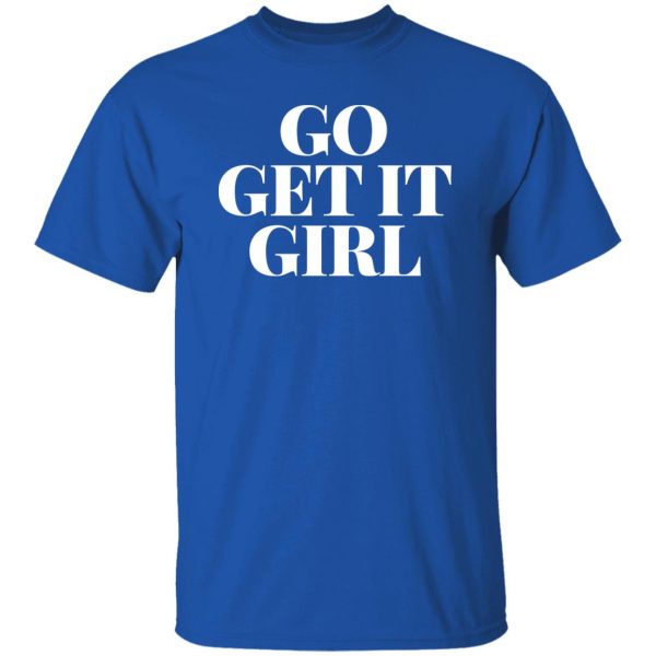 Go get it girl Shirt