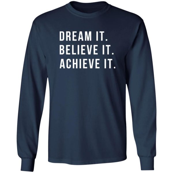 Dream It Believe It Achieve It Shirt