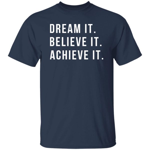 Dream It Believe It Achieve It Shirt