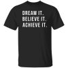 Dream It Believe It Achieve It Shirt