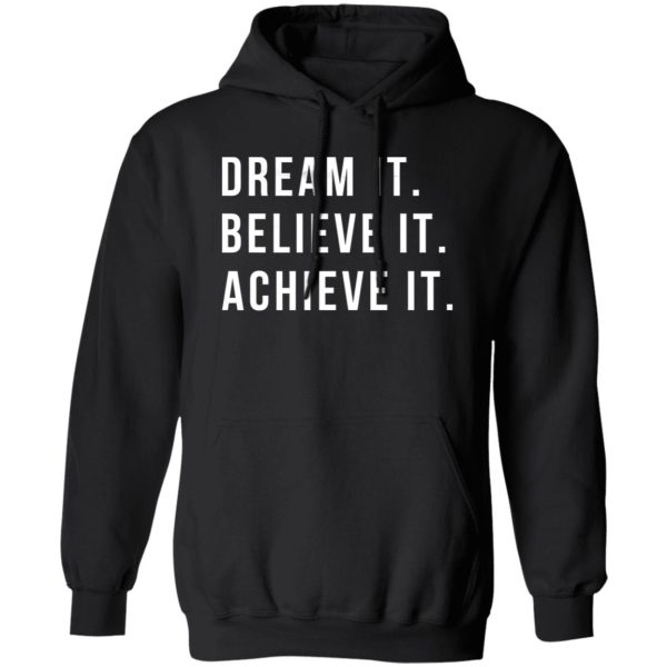 Dream It Believe It Achieve It Shirt