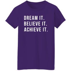 Dream It Believe It Achieve It Shirt