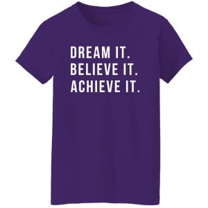 Dream It Believe It Achieve It Shirt