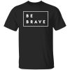 Be brave Shirt