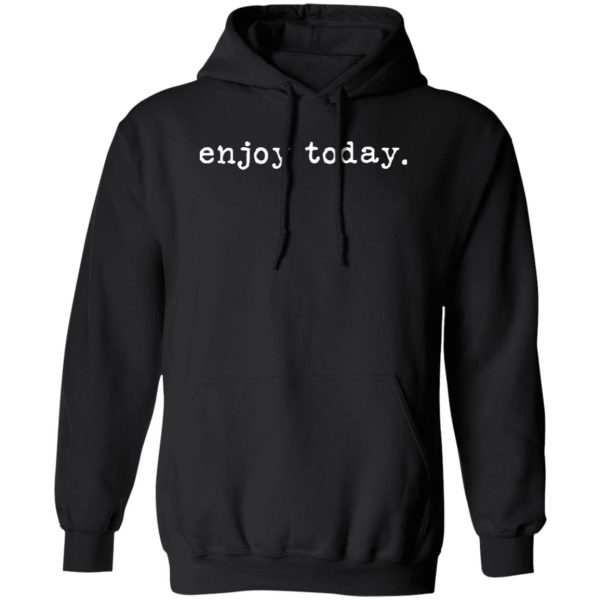 Enjoy Today Shirt