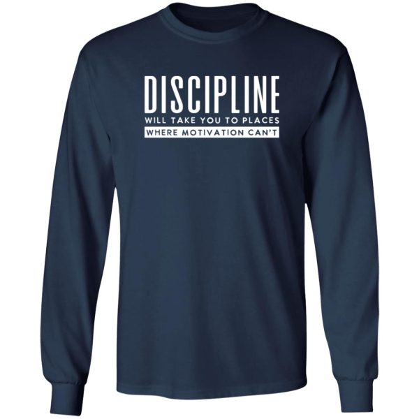 Discipiline Will Take You To Places Where Motivation Can't Shirt