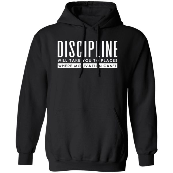 Discipiline Will Take You To Places Where Motivation Can't Shirt