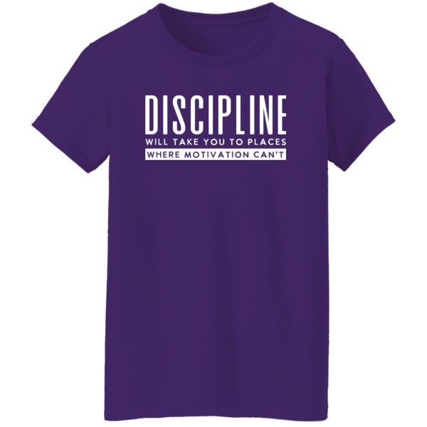 Discipiline Will Take You To Places Where Motivation Can't Shirt