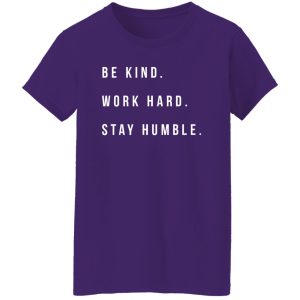 Be Kind Work Hard Stay Humble Shirt