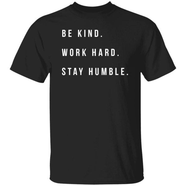 Be Kind Work Hard Stay Humble Shirt