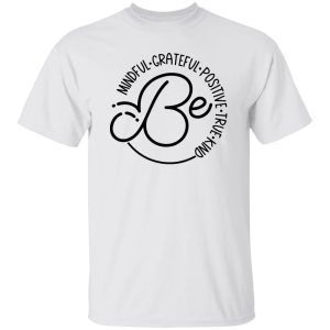 Be Mindful Grateful Positive True Kind Shirt