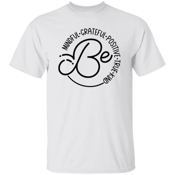 Be Mindful Grateful Positive True Kind Shirt