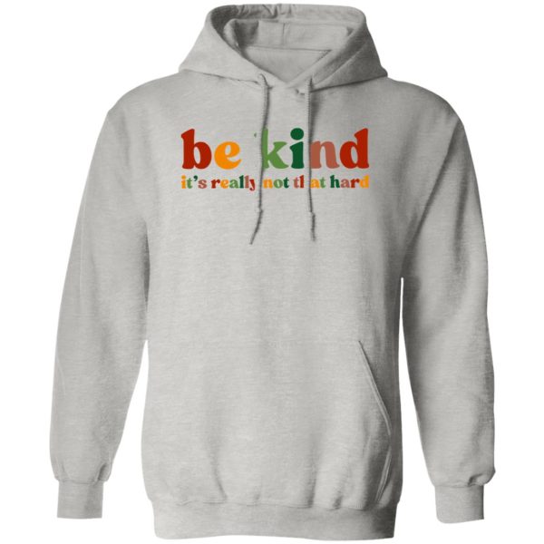 Be Kind, It's Really Not That Hard Shirt