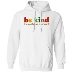 Be Kind, It's Really Not That Hard Shirt