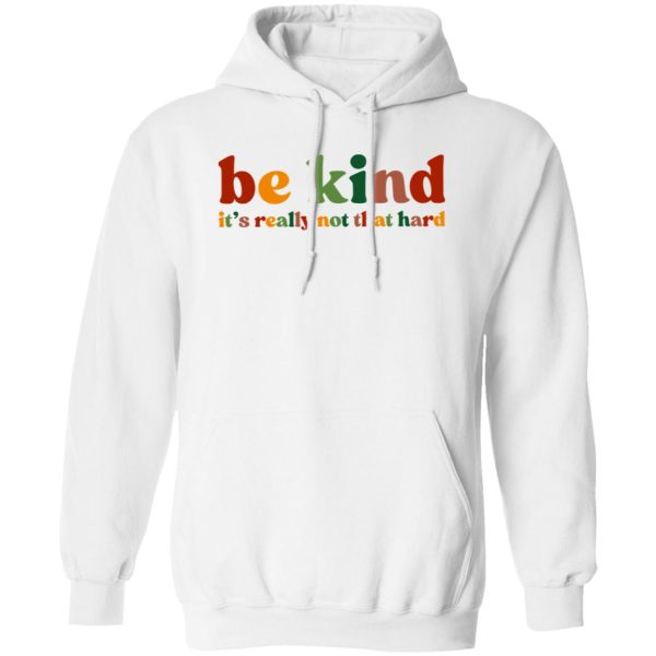 Be Kind, It's Really Not That Hard Shirt