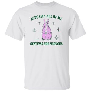 Actually All Of My Systems Are Nervous Funny Mental Health Shirt