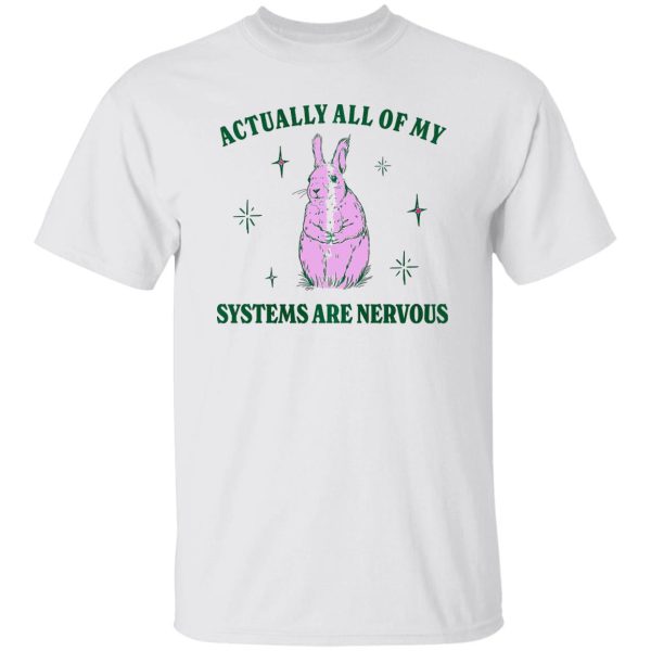 Actually All Of My Systems Are Nervous Funny Mental Health Shirt