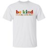 Be Kind, It's Really Not That Hard Shirt