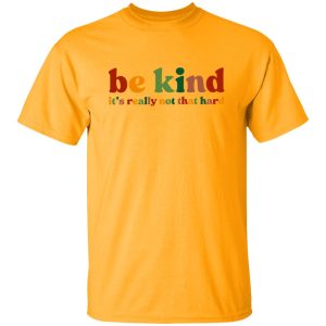 Be Kind, It's Really Not That Hard Shirt