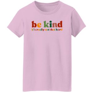 Be Kind, It's Really Not That Hard Shirt