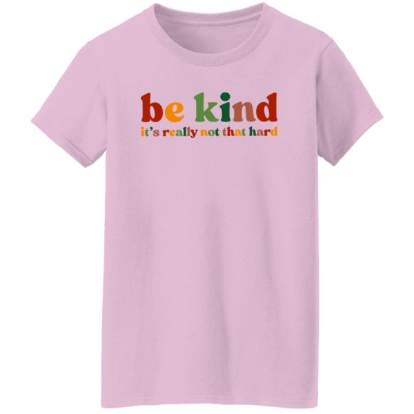 Be Kind, It's Really Not That Hard Shirt