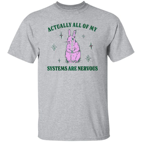 Actually All Of My Systems Are Nervous Funny Mental Health Shirt