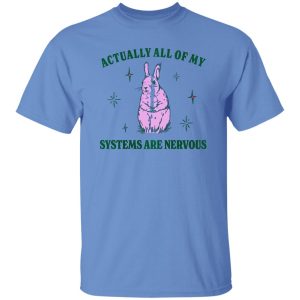 Actually All Of My Systems Are Nervous Funny Mental Health Shirt