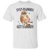 Even Baddies Get Saddies Funny Cat Meme Shirt