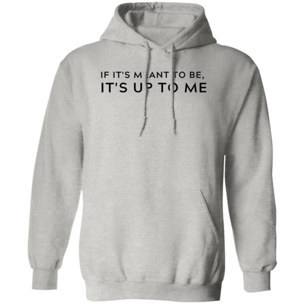 If It's Meant To Be Its Up To Me Quote Shirt