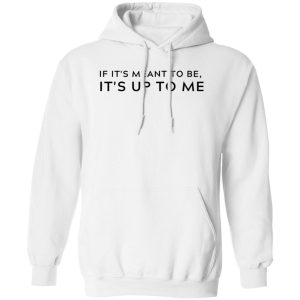 If It's Meant To Be Its Up To Me Quote Shirt