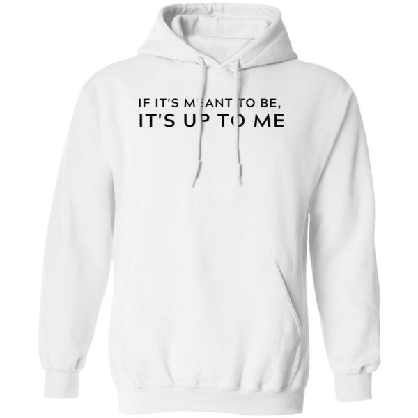 If It's Meant To Be Its Up To Me Quote Shirt