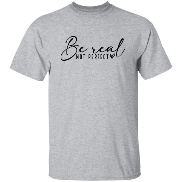 Be Real Not Perfect V4 Shirt