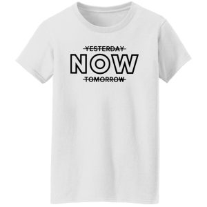 Yesterday Now Tomorrow Shirt