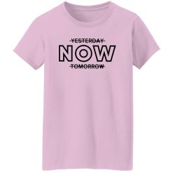 Yesterday Now Tomorrow Shirt