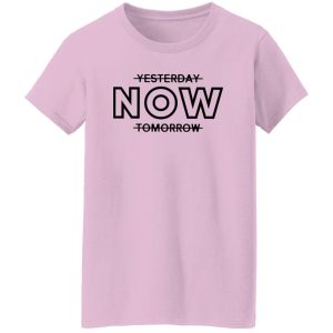 Yesterday Now Tomorrow Shirt