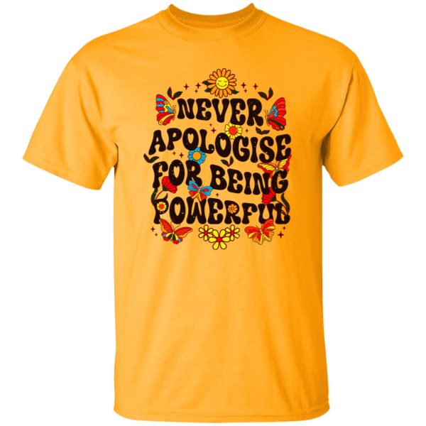 Never Apologise For Being Powerful Shirt