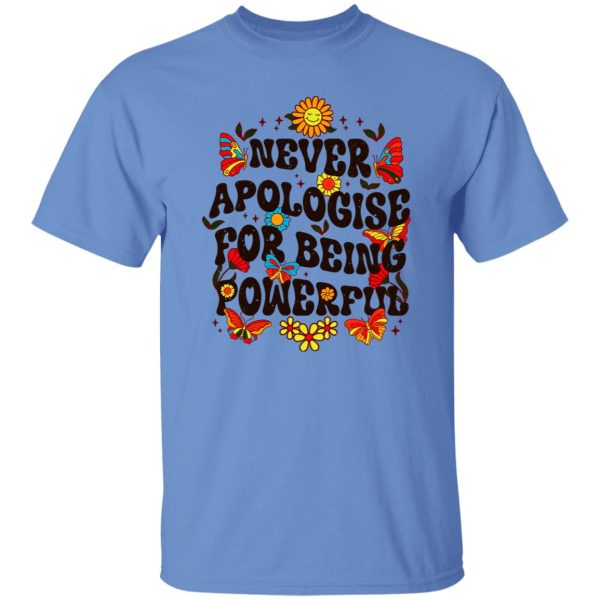 Never Apologise For Being Powerful Shirt