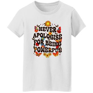 Never Apologise For Being Powerful Shirt