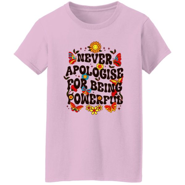 Never Apologise For Being Powerful Shirt